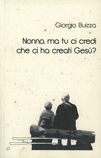 Nonno, ma tu ci credi che ci ha creati Gesù? - Giorgio Buizza - Libro Caosfera 2012, Segni | Libraccio.it