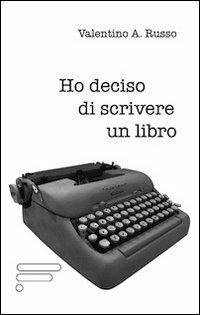 Ho deciso di scrivere un libro - Valentino A. Russo - Libro Caosfera 2013, Riflessioni | Libraccio.it