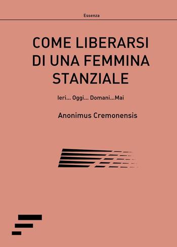Come liberarsi di una femmina stanziale. Ieri... Oggi... Domani... Mai - Anonimus Cremonensis - Libro Caosfera 2016 | Libraccio.it