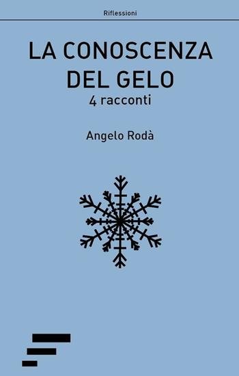 La conoscenza del gelo. 4 racconti - Angelo Rodà - Libro Caosfera 2016, Riflessioni | Libraccio.it