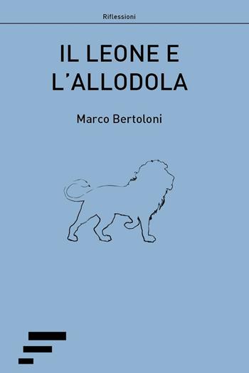 Il leone e l'allodola - Marco Bertoloni - Libro Caosfera 2017, Riflessioni | Libraccio.it