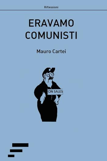 Eravamo comunisti - Mauro Cartei - Libro Caosfera 2017, Riflessioni | Libraccio.it