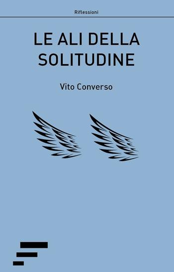 Le ali della solitudine - Vito Converso - Libro Caosfera 2017, Riflessioni | Libraccio.it