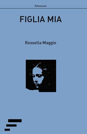 Figlia mia - Rossella Maggio - Libro Caosfera 2017, Riflessioni | Libraccio.it