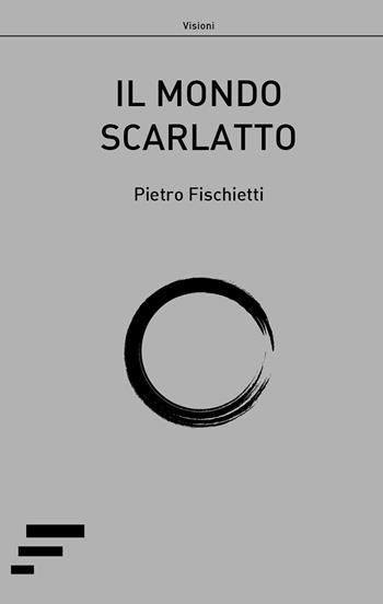 Il mondo scarlatto - Pietro Fischietti - Libro Caosfera 2017, Visioni | Libraccio.it