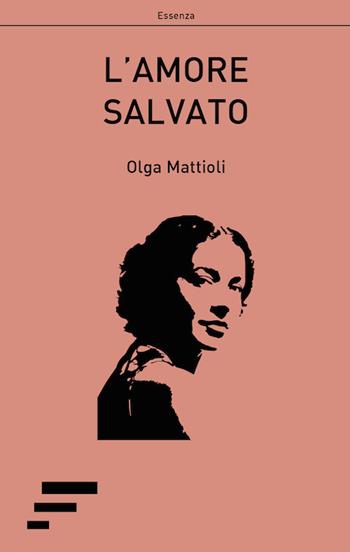 L' amore salvato - Olga Mattioli - Libro Caosfera 2017, Essenza | Libraccio.it