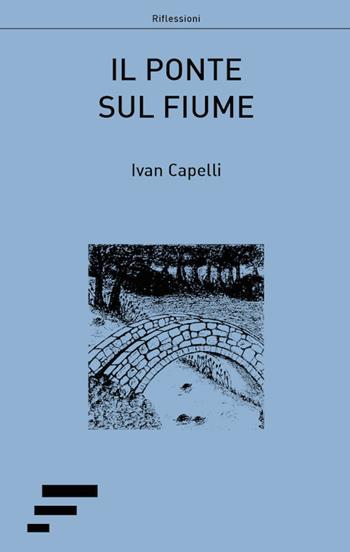 Il ponte sul fiume - Ivan Capelli - Libro Caosfera 2017, Riflessioni | Libraccio.it