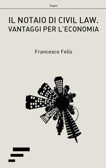 Il notaio di civil law. Vantaggi per l'ecomonia - Francesco Felis - Libro Caosfera 2017, Segni | Libraccio.it