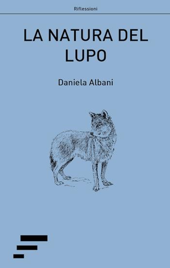 La natura del lupo - Daniela Albani - Libro Caosfera 2017, Riflessioni | Libraccio.it