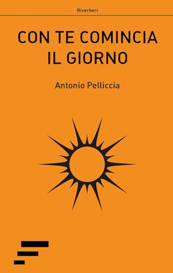 Con te comincia il giorno - Antonio Pelliccia - Libro Caosfera 2017, Riverberi | Libraccio.it