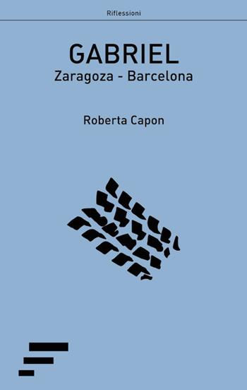 Gabriel. Zaragoza-Barcellona - Roberta Capon - Libro Caosfera 2018, Riflessioni | Libraccio.it
