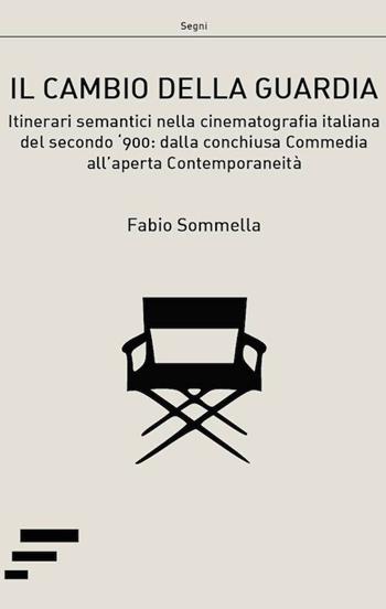 Il cambio della guardia. Itinerari semantici nella cinematografia italiana del secondo '900: dalla conchiusa commedia all'aperta contemporaneità - Fabio Sommella - Libro Caosfera 2018, Segni | Libraccio.it