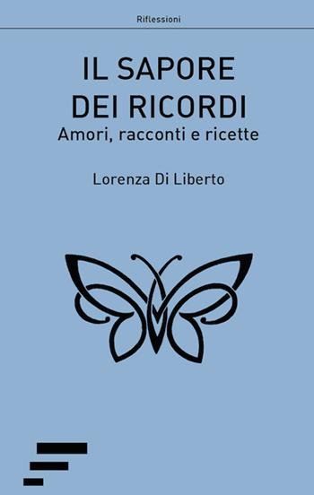 Il sapore dei ricordi. Amori, racconti e ricette - Lorenza Di Liberto - Libro Caosfera 2018, Riflessioni | Libraccio.it