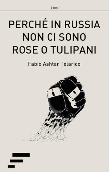 Perché in Russia non ci sono rose o tulipani. L'ITC e le rivoluzioni democratiche nell'ex-URSS - Fabio Ashtar Telarico - Libro Caosfera 2018, Segni | Libraccio.it