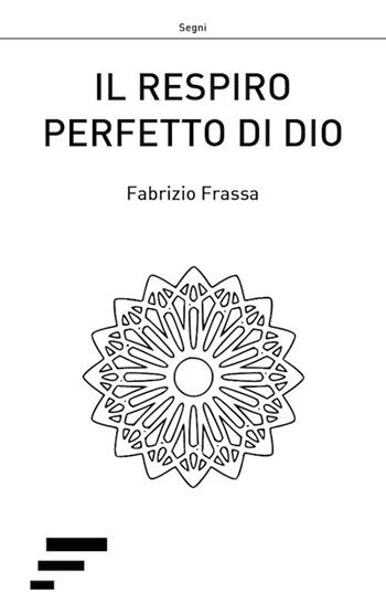 Il respiro perfetto di Dio - Fabrizio Frassa - Libro Caosfera 2018, Segni | Libraccio.it