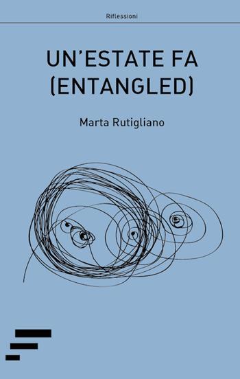 Un' estate fa. (Entangled) - Marta Rutigliano - Libro Caosfera 2018, Riflessioni | Libraccio.it