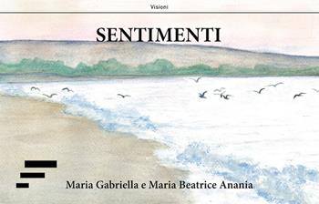 Sentimenti - Maria Gabriella Anania, Maria Beatrice Anania - Libro Caosfera 2019, Visioni | Libraccio.it