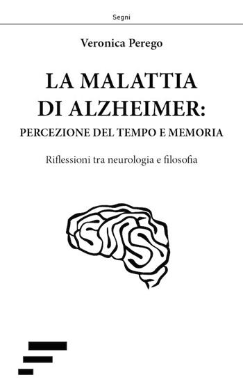 La malattia di Alzheimer: percezione del tempo e memoria. Riflessioni tra neurologia e filosofia - Veronica Perego - Libro Caosfera 2019, Segni | Libraccio.it
