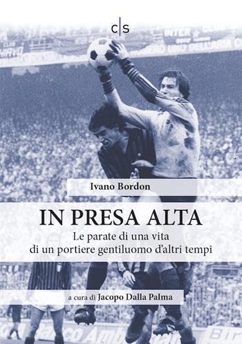 In presa alta. Le parate di una vita di un portiere gentiluomo d'altri tempi - Ivano Bordon - Libro Caosfera 2020, Olympia | Libraccio.it