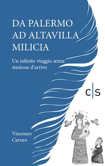 Da Palermo ad Altavilla Milicia. Un infinito viaggio senza stazione d'arrivo - Vincenzo Caruso - Libro Caosfera 2020, Riflessioni | Libraccio.it