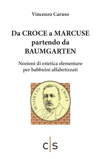 Da Croce a Marcuse partendo da Baumgarten. Nozioni di estetica elementare per babbuini alfabetizzati - Vincenzo Caruso - Libro Caosfera 2020, Léxis | Libraccio.it