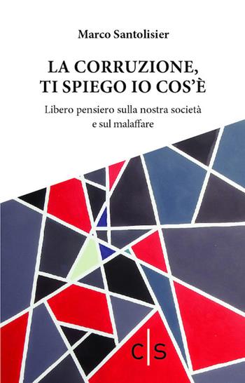 La corruzione, ti spiego io cos'è. Libero pensiero sulla nostra società e sul malaffare - Marco Santolisier - Libro Caosfera 2021, Léxis | Libraccio.it