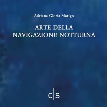 Arte della navigazione notturna - Adriana Gloria Marigo - Libro Caosfera 2022, Alabaster | Libraccio.it