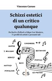 Schizzi estetici di un critico qualunque. Da Bach a Pollock a Edgar Lee Masters, 71 profili di artisti e presunti tali