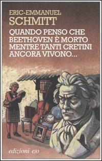 Quando penso che Beethoven è morto mentre tanti cretini ancora vivono. Con CD Audio - Eric-Emmanuel Schmitt - Libro E/O 2011, Dal mondo | Libraccio.it