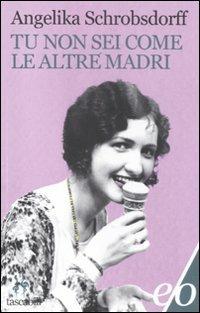 Tu non sei come le altre madri - Angelika Schrobsdorff - Libro E/O 2012, Tascabili e/o | Libraccio.it
