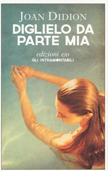 Diglielo da parte mia - Joan Didion - Libro E/O 2013, Gli intramontabili | Libraccio.it