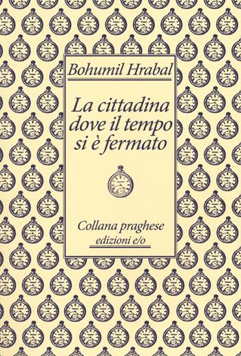 La cittadina dove il tempo si è fermato - Bohumil Hrabal - Libro E/O 2014, Praghese | Libraccio.it