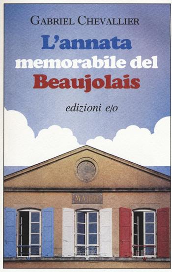 L'annata memorabile del Beaujolais - Gabriel Chevallier - Libro E/O 2016, Gli intramontabili | Libraccio.it