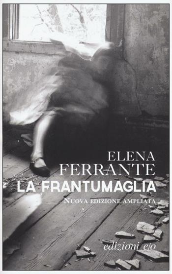 La frantumaglia. In appendice Carte 1991-2003. Tessere 2003-2007. Lettere 2011-2016. Ediz. ampliata - Elena Ferrante - Libro E/O 2016, Dal mondo | Libraccio.it
