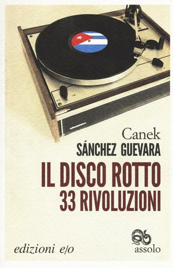 Il disco rotto. 33 rivoluzioni - Canek Sánchez Guevara - Libro E/O 2016, Assolo | Libraccio.it
