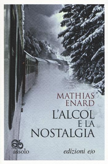 L' alcol e la nostalgia - Mathias Énard - Libro E/O 2017, Assolo | Libraccio.it