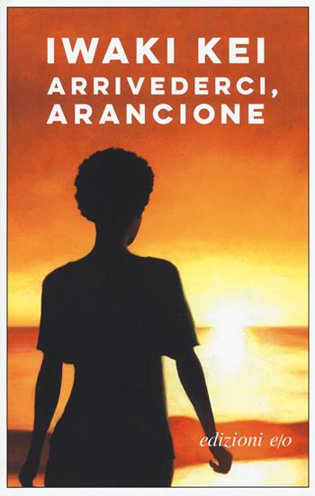 Arrivederci, arancione - Iwaki Kei - Libro E/O 2018, Dal mondo | Libraccio.it