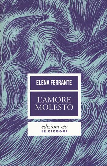 L' amore molesto - Elena Ferrante - Libro E/O 2018, Le cicogne | Libraccio.it