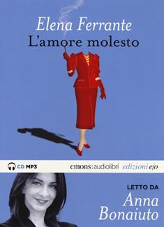 L' amore molesto letto da Anna Bonaiuto. Audiolibro. CD Audio formato MP3. Ediz. integrale - Elena Ferrante - Libro E/O 2018, Audiolibri | Libraccio.it