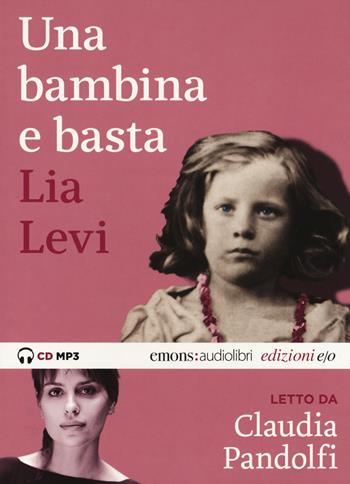Una bambina e basta letto da Claudia Pandolfi. Audiolibro. CD Audio formato MP3. Ediz. integrale - Lia Levi - Libro E/O 2018, Audiolibri | Libraccio.it