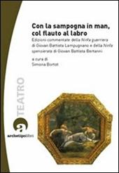 Con la sampogna in man, col flauto al labro. Edizioni commentate della «Ninfa guerriera» di Giovan Battista Lampugnano e della «Ninfa spensierata» ... Con CD-ROM