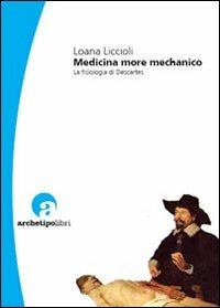 Medicina more mechanico. La fisiologia di Descartes - Loana Liccioli - Libro Archetipo Libri 2011, Baricentri filosofici | Libraccio.it