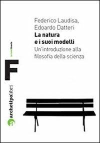 La natura e i suoi modelli. Un'introduzione alla filosofia della scienza - Federico Laudisa, Edoardo Datteri - Libro Archetipo Libri 2011, Prismi filosofia | Libraccio.it