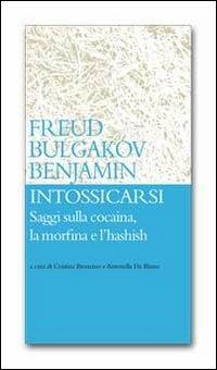 Intossicarsi. Saggi sulla cocaina, la morfina e l'hashish - Sigmund Freud, Michail Bulgakov, Walter Benjamin - Libro Archetipo Libri 2012, Centopagine | Libraccio.it