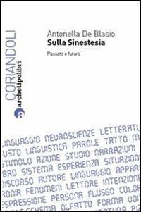 Sulla sinestesia. Passato e futuro - Antonella De Blasio - Libro Archetipo Libri 2011, Coriandoli | Libraccio.it