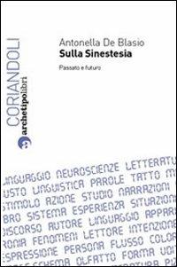 Sulla sinestesia. Passato e futuro - Antonella De Blasio - Libro Archetipo Libri 2011, Coriandoli | Libraccio.it