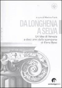 Da Longhena a Selva. Un'idea di Venezia a dieci anni dalla scomparsa di Elena Bassi  - Libro Archetipo Libri 2011 | Libraccio.it