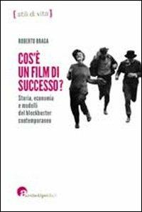 Che cos'è un film di successo? Storia, economia e modelli del blockbuster contemporaneo - Roberto Braga - Libro Archetipo Libri 2012 | Libraccio.it