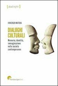 Dialoghi culturali. Memoria identità immaginazione nelle società contemporanee - Vincenzo Matera - Libro Archetipo Libri 2012, Dialoghi | Libraccio.it