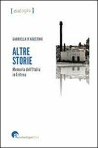 Altre storie Memoria dell'Italia in Eritrea - Gabriella D'Agostino - Libro Archetipo Libri 2012 | Libraccio.it
